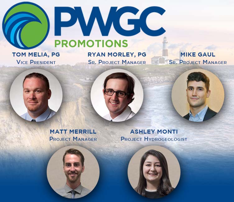 Six on the Rise at PWGC - Tom Melia, PG: Vice President from Senior Project Manager, Ryan Morley, PG: Senior Project Manager from Project Manager, Mike Gaul: Senior Project Manager from Project Manager, Matt Merrill: Project Manager from Senior Hydrogeologist, Ashley Monti: Project Hydrogeologist from Field Hydrogeologist, Greg Luchese: IT Director from Network Administrator