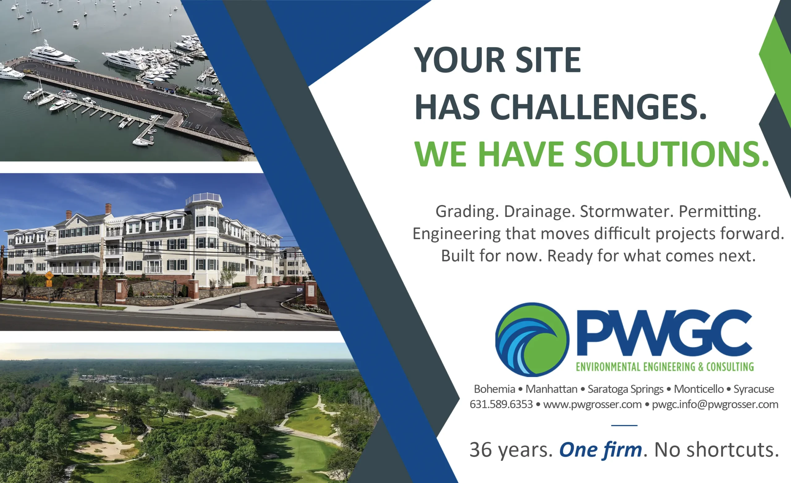 Your Site Has Challenges. We Have Solutions. Grading. Drainage. Stormwater. Permitting. Engineering that moves difficult projects forward. Built for now. Ready for what comes next. PWGC Logo. Bohemia • Manhattan • Saratoga Springs • Monticello • Syracuse 631.589.6353 • www.pwgrosser.com • pwgc.info@pwgrosser.com
